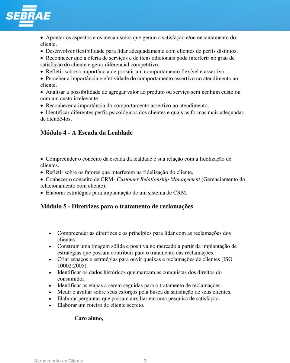 Refletir sbre a imprtância de pssuir um cmprtament flexível e assertiv. Perceber a imprtância e efetividade d cmprtament assertiv n atendiment a cliente.