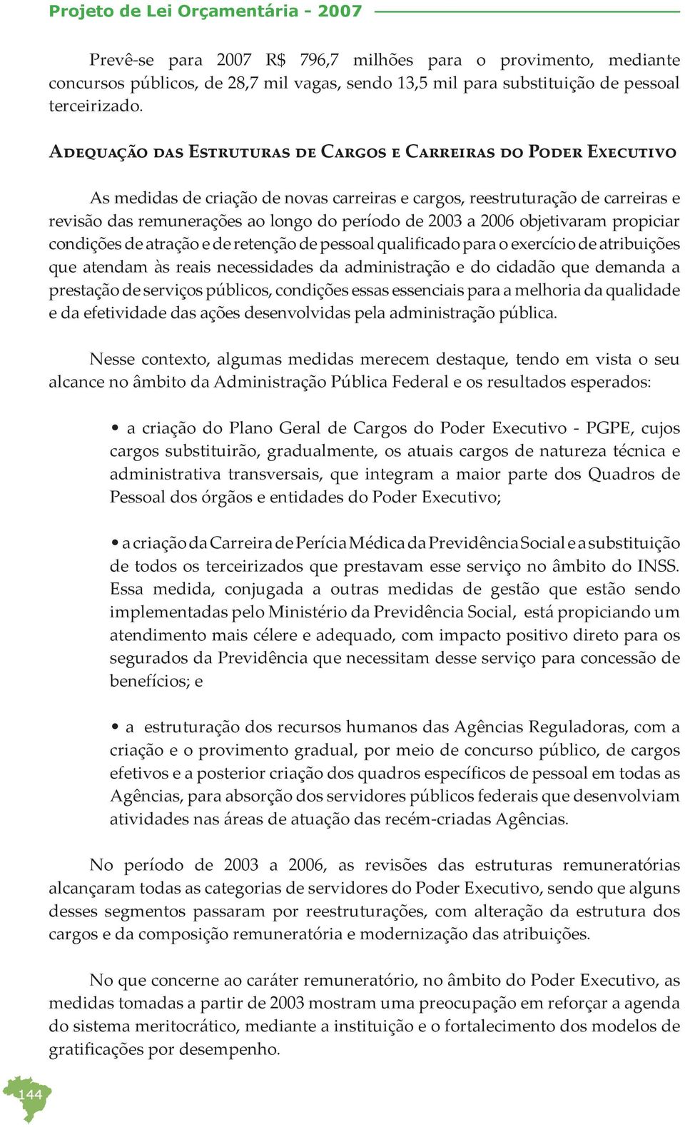 a 2006 objetivaram propiciar condições de atração e de retenção de pessoal qualificado para o exercício de atribuições que atendam às reais necessidades da administração e do cidadão que demanda a