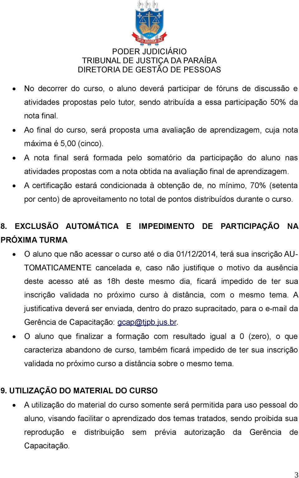 A nota final será formada pelo somatório da participação do aluno nas atividades propostas com a nota obtida na avaliação final de aprendizagem.