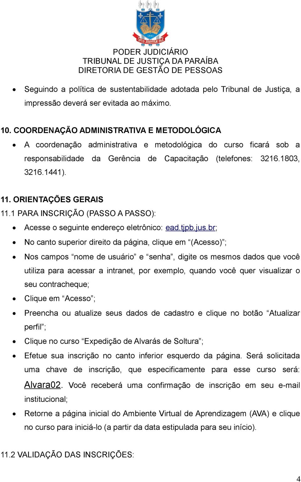 ORIENTAÇÕES GERAIS 11.1 PARA INSCRIÇÃO (PASSO A PASSO): Acesse o seguinte endereço eletrônico: ead.tjpb.jus.