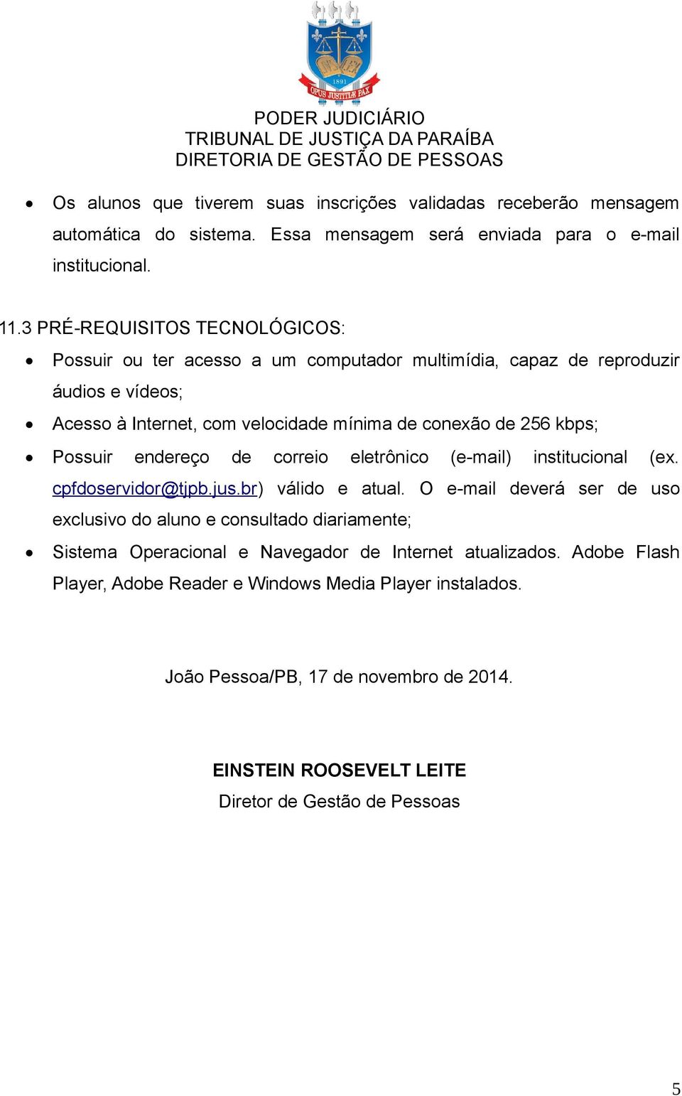 Possuir endereço de correio eletrônico (e-mail) institucional (ex. cpfdoservidor@tjpb.jus.br) válido e atual.