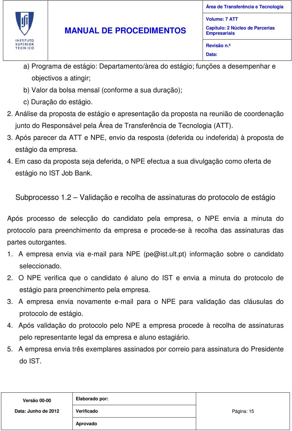 Após parecer da ATT e NPE, envio da resposta (deferida ou indeferida) à proposta de estágio da empresa. 4.