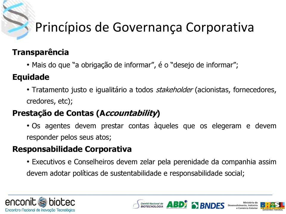 (Accountability) Os agentes devem prestar contas àqueles que os elegeram e devem responder pelos seus atos; Responsabilidade