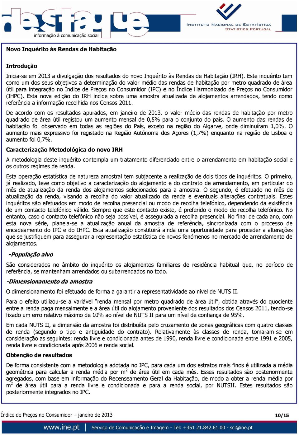 Harmonizado de Preços no Consumidor (IHPC). Esta nova edição do IRH incide sobre uma amostra atualizada de alojamentos arrendados, tendo como referência a informação recolhida nos Censos 2011.