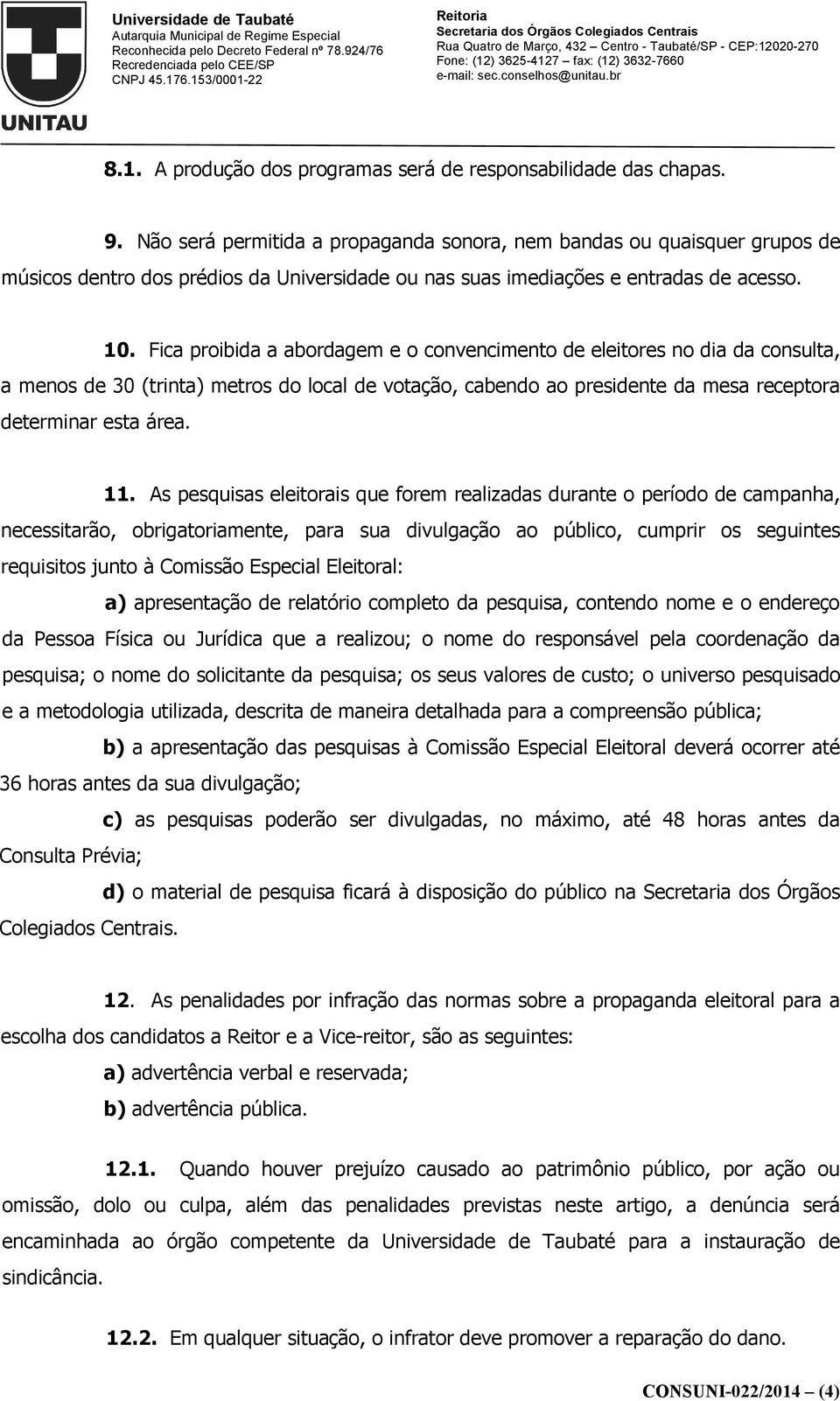 Fica proibida a abordagem e o convencimento de eleitores no dia da consulta, a menos de 30 (trinta) metros do local de votação, cabendo ao presidente da mesa receptora determinar esta área. 11.