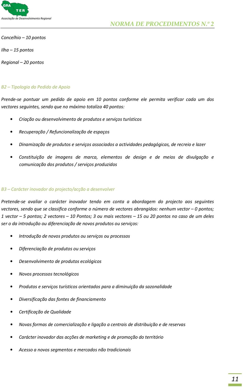 actividades pedagógicas, de recreio e lazer Constituição de imagens de marca, elementos de design e de meios de divulgação e comunicação dos produtos / serviços produzidos B3 Carácter inovador do