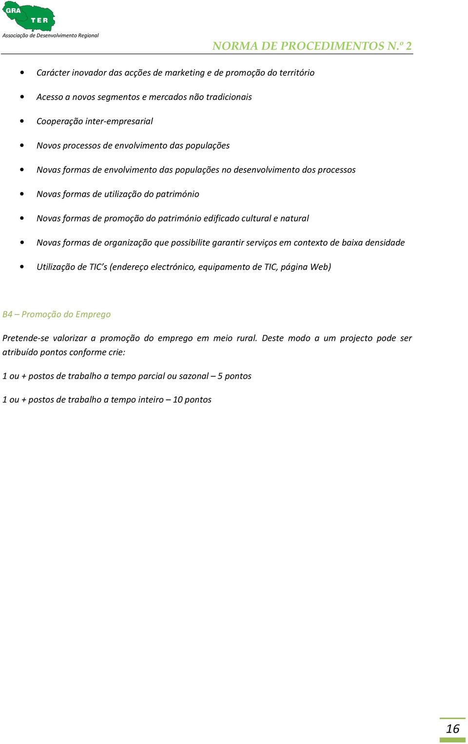 de organização que possibilite garantir serviços em contexto de baixa densidade Utilização de TIC s (endereço electrónico, equipamento de TIC, página Web) B4 Promoção do Emprego Pretende-se valorizar