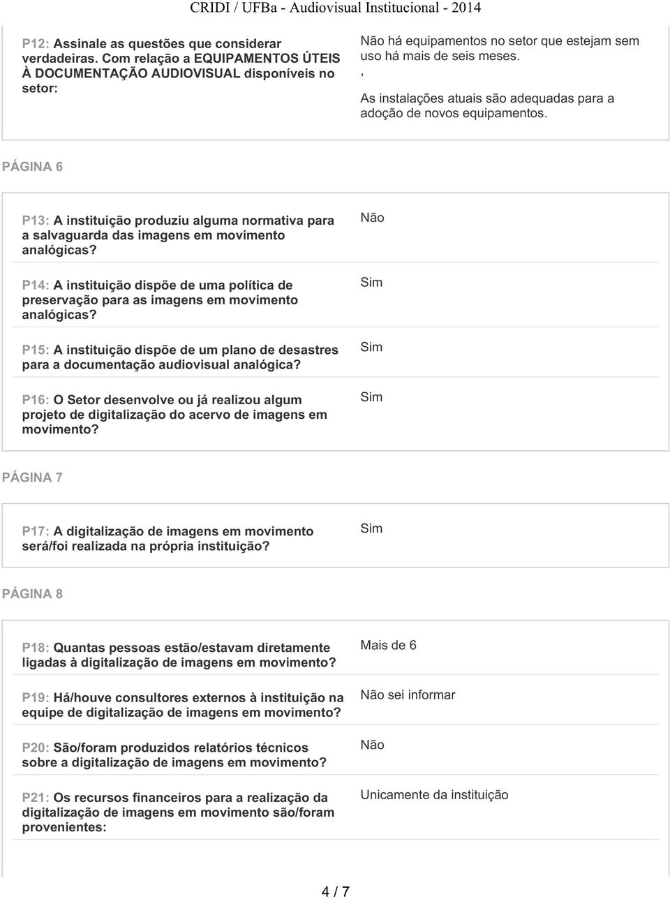 As instalações atuais são adequadas para a adoção de novos equipamentos. PÁGINA 6 P13: A instituição produziu alguma normativa para a salvaguarda das imagens em movimento analógicas?