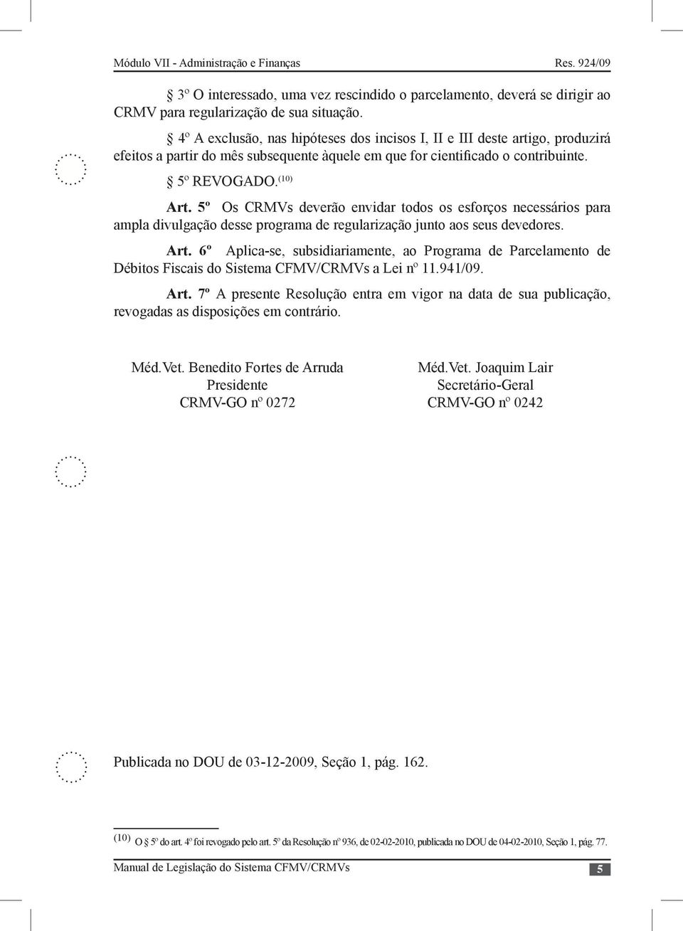 5º Os CRMVs deverão envidar todos os esforços necessários para ampla divulgação desse programa de regularização junto aos seus devedores. Art.