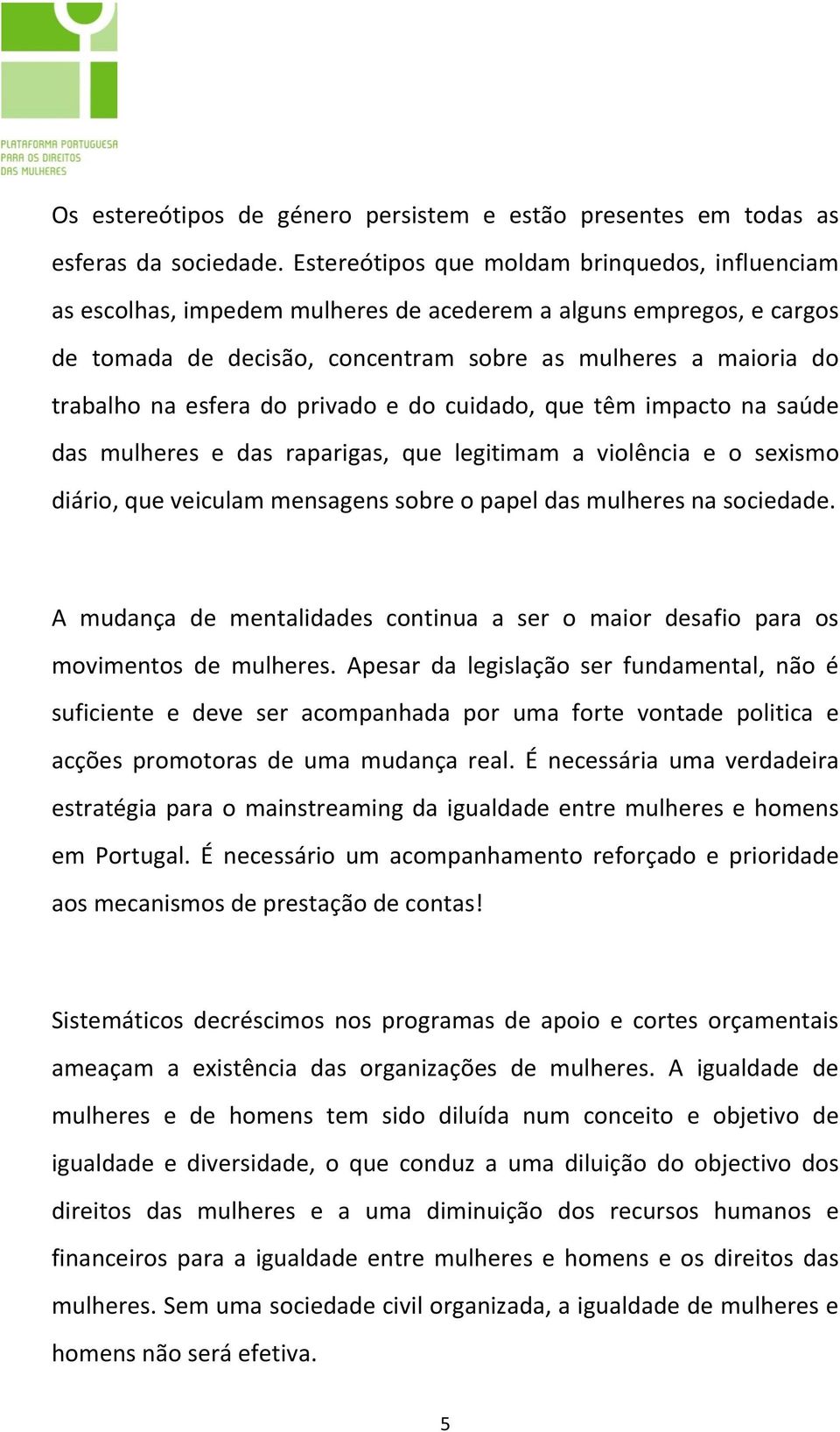 esfera do privado e do cuidado, que têm impacto na saúde das mulheres e das raparigas, que legitimam a violência e o sexismo diário, que veiculam mensagens sobre o papel das mulheres na sociedade.