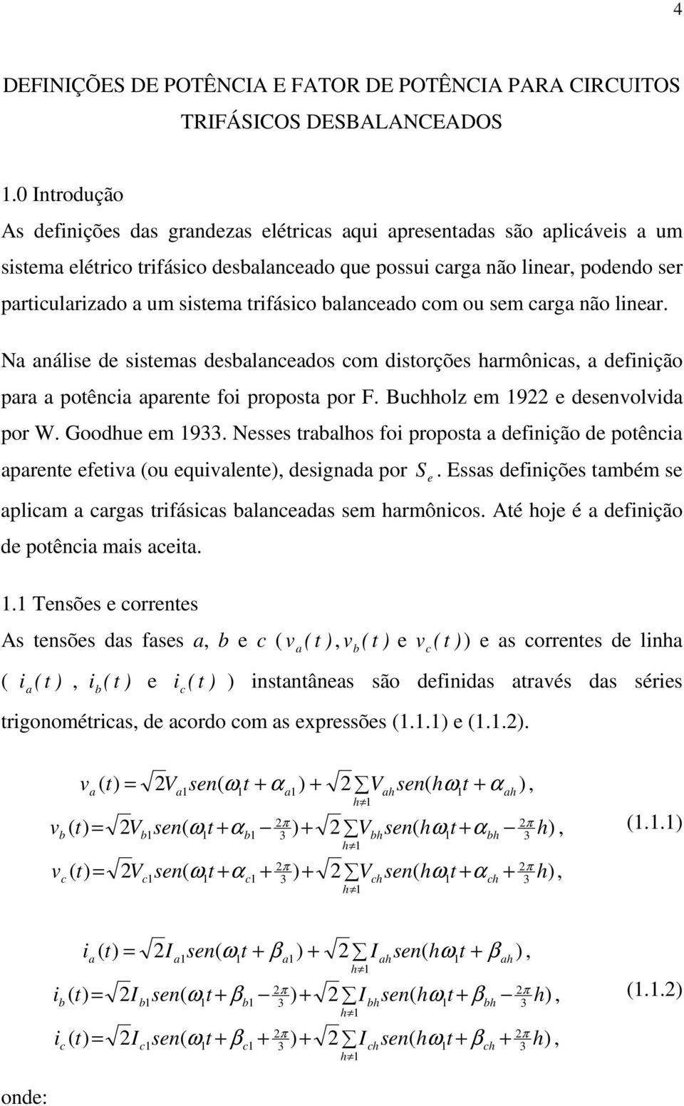 balancado com ou sm carga não linar. Na anális d sistmas dsbalancados com distorçõs harmônicas, a dfinição para a potência aparnt foi proposta por F. Buchholz m 9 dsnvolvida por W. Goodhu m 9.