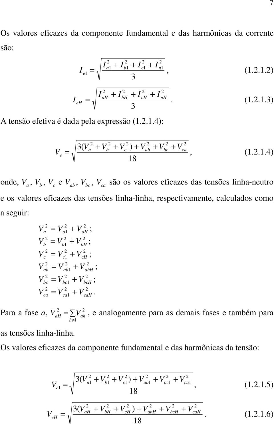 V b V c V ab V bc V ca Para a fas a, V V V ; a ah b VbH c VcH ab VabH bc VbcH ca VcaH V ; V ; V ; V ; V. ah V ah h as tnsõs linha-linha.