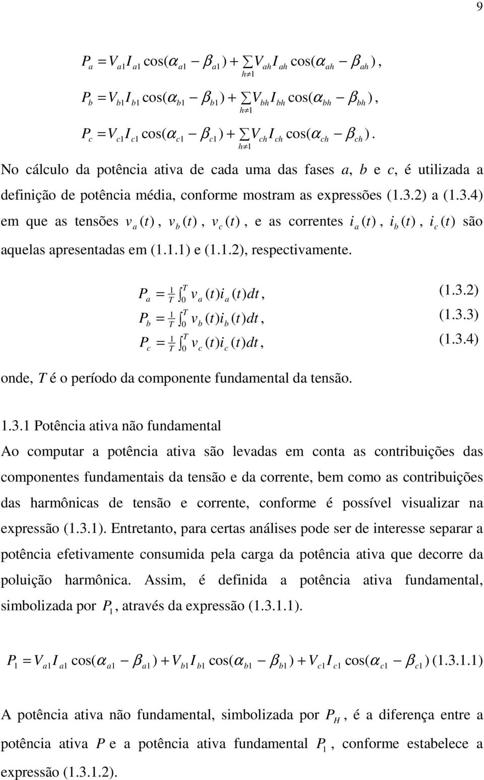 .4) m qu as tnsõs v a (t), v b (t), v c (t), as corrnts i a (t), i b (t), i c (t) são aqulas aprsntadas m (..) (..), rspctivamnt. T Pa T v a t) ia ( t ) T Pb T v T v ( dt, (..) ( t) ib ( t dt, (.