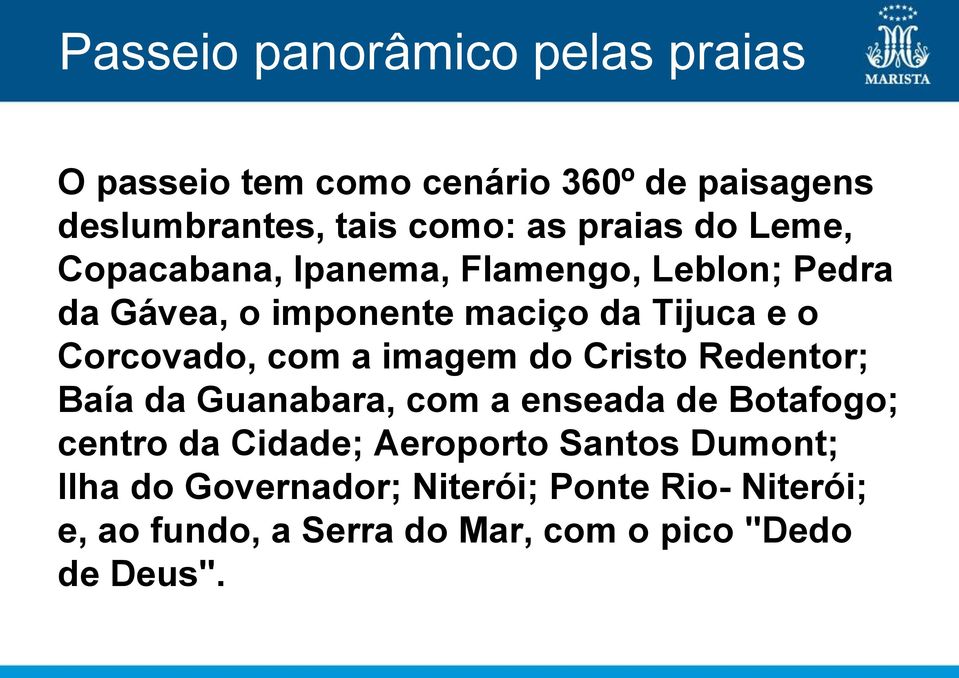 Corcovado, com a imagem do Cristo Redentor; Baía da Guanabara, com a enseada de Botafogo; centro da Cidade;