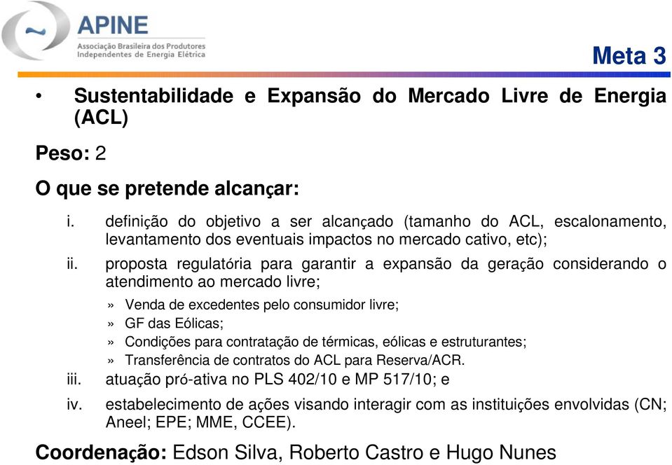 proposta regulatória para garantir a expansão da geração considerando o atendimento ao mercado livre;» Venda de excedentes pelo consumidor livre;» GF das Eólicas;» Condições para