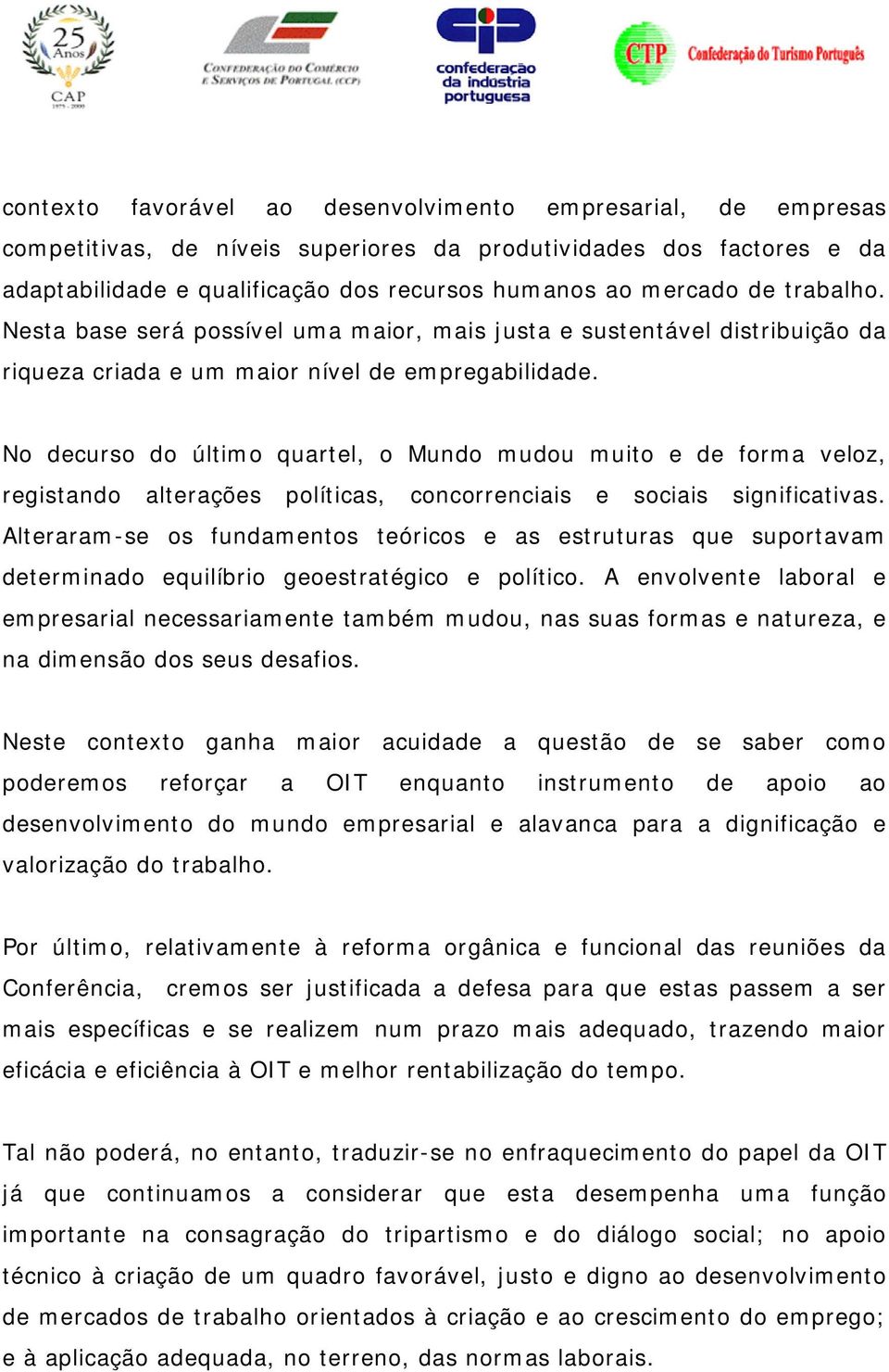 No decurso do último quartel, o Mundo mudou muito e de forma veloz, registando alterações políticas, concorrenciais e sociais significativas.