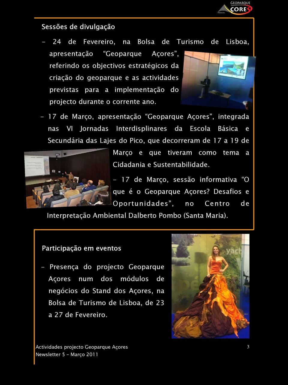 - 17 de Março, apresentação Geoparque Açores, integrada nas VI Jornadas Interdisplinares da Escola Básica e Secundária das Lajes do Pico, que decorreram de 17 a 19 de Março e que tiveram como tema a