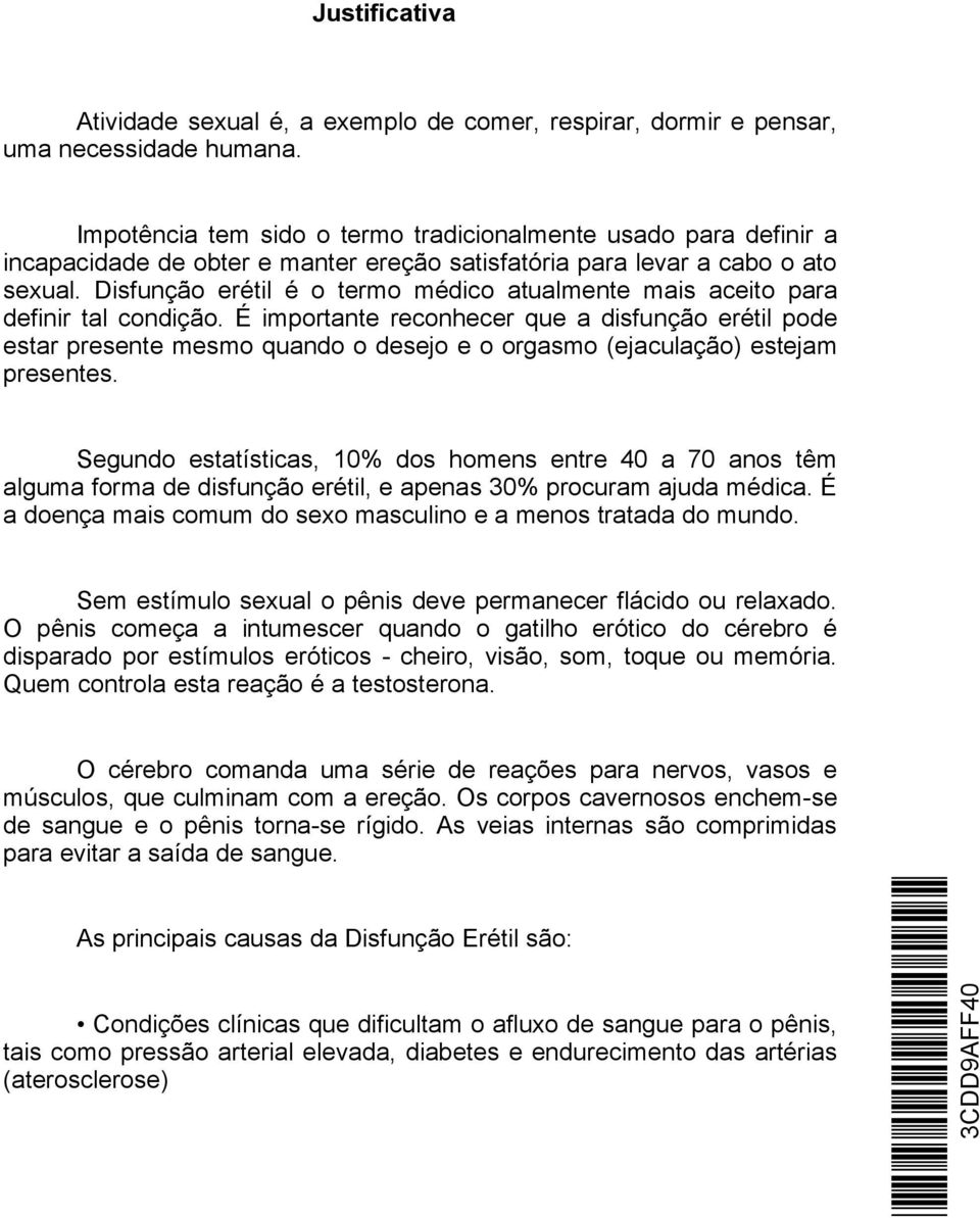 Disfunção erétil é o termo médico atualmente mais aceito para definir tal condição.