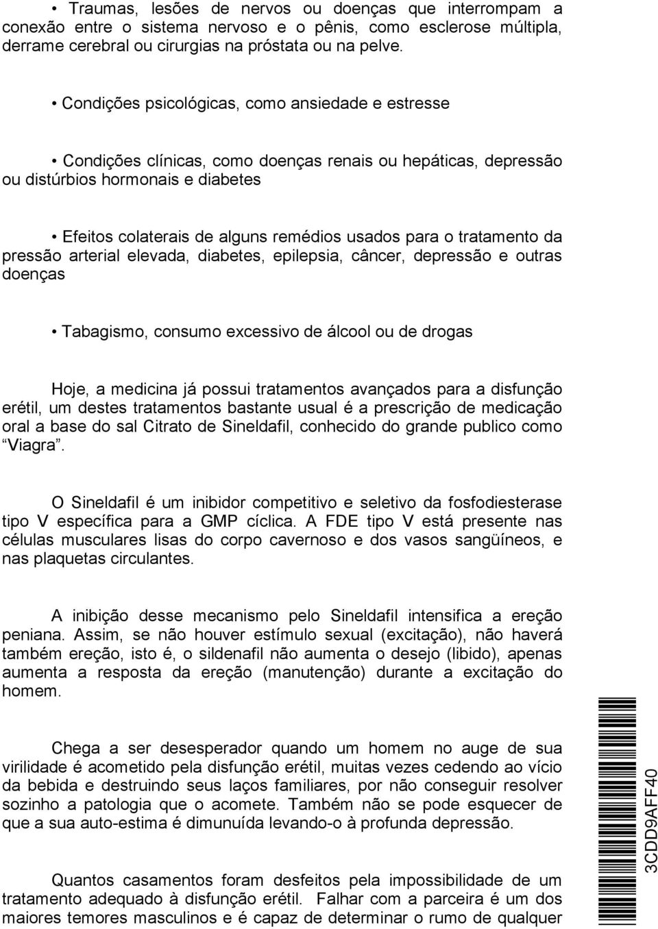 o tratamento da pressão arterial elevada, diabetes, epilepsia, câncer, depressão e outras doenças Tabagismo, consumo excessivo de álcool ou de drogas Hoje, a medicina já possui tratamentos avançados