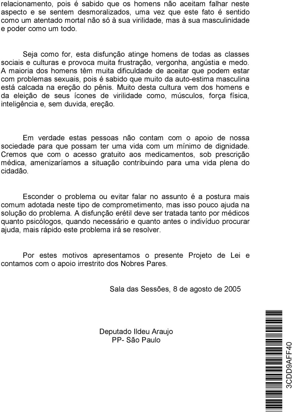 A maioria dos homens têm muita dificuldade de aceitar que podem estar com problemas sexuais, pois é sabido que muito da auto-estima masculina está calcada na ereção do pênis.