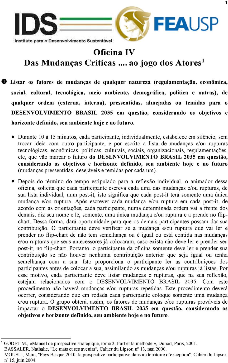 (externa, interna), pressentidas, almejadas ou temidas para o DESENVOLVIMENTO BRASIL 2035 em questão, considerando os objetivos e horizonte definido, seu ambiente hoje e no futuro.