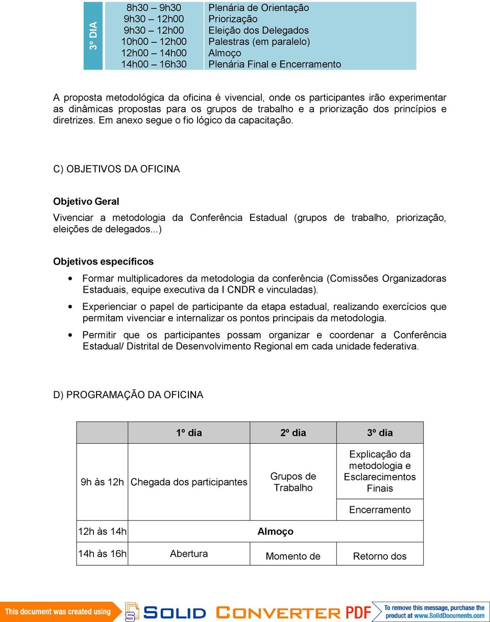 Em anexo segue o fio lógico da capacitação. C) OBJETIVOS DA OFICINA Objetivo Geral Vivenciar a metodologia da Conferência Estadual (grupos de trabalho, priorização, eleições de delegados.