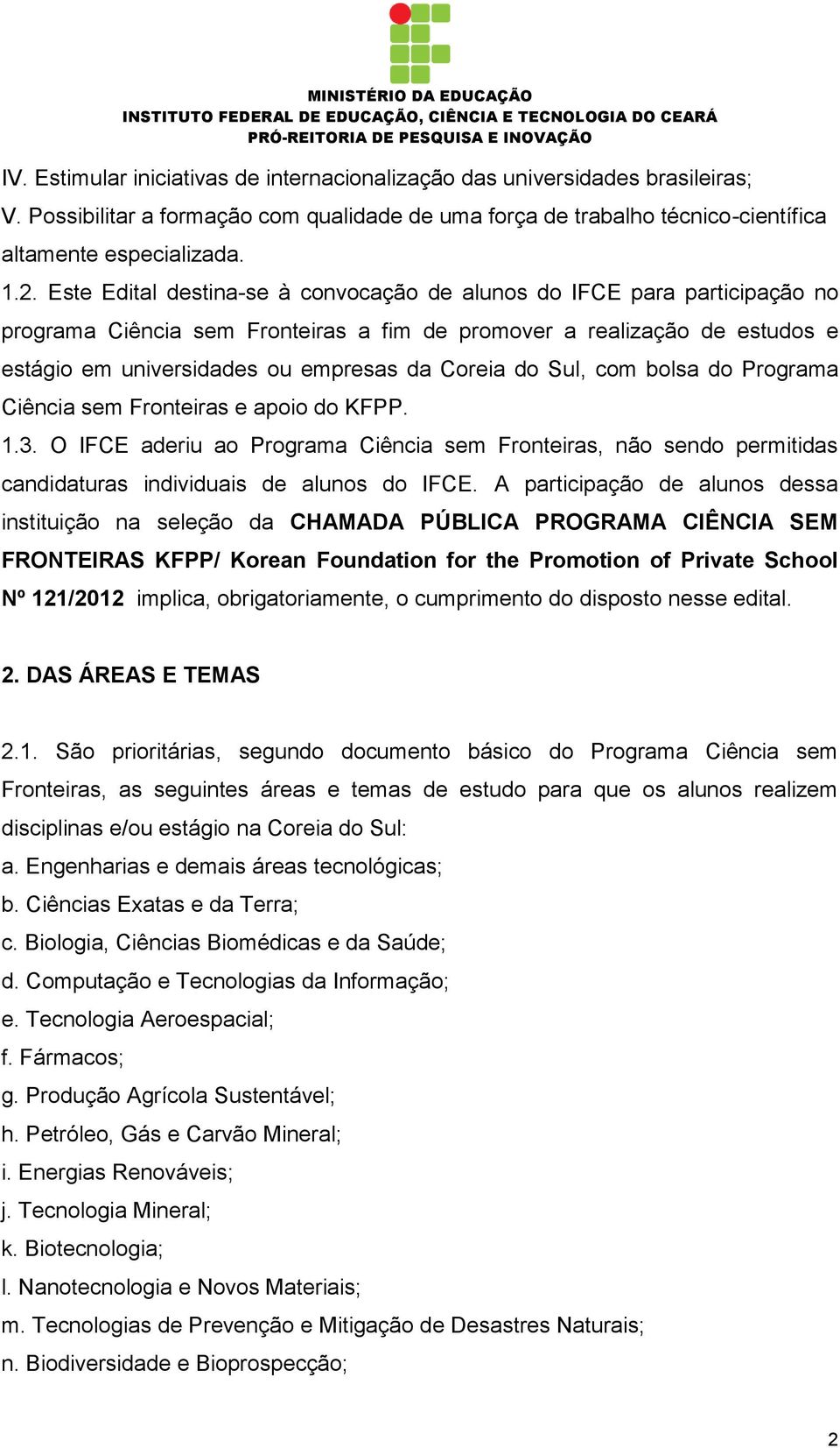 do Sul, com bolsa do Programa Ciência sem Fronteiras e apoio do KFPP. 1.3. O IFCE aderiu ao Programa Ciência sem Fronteiras, não sendo permitidas candidaturas individuais de alunos do IFCE.