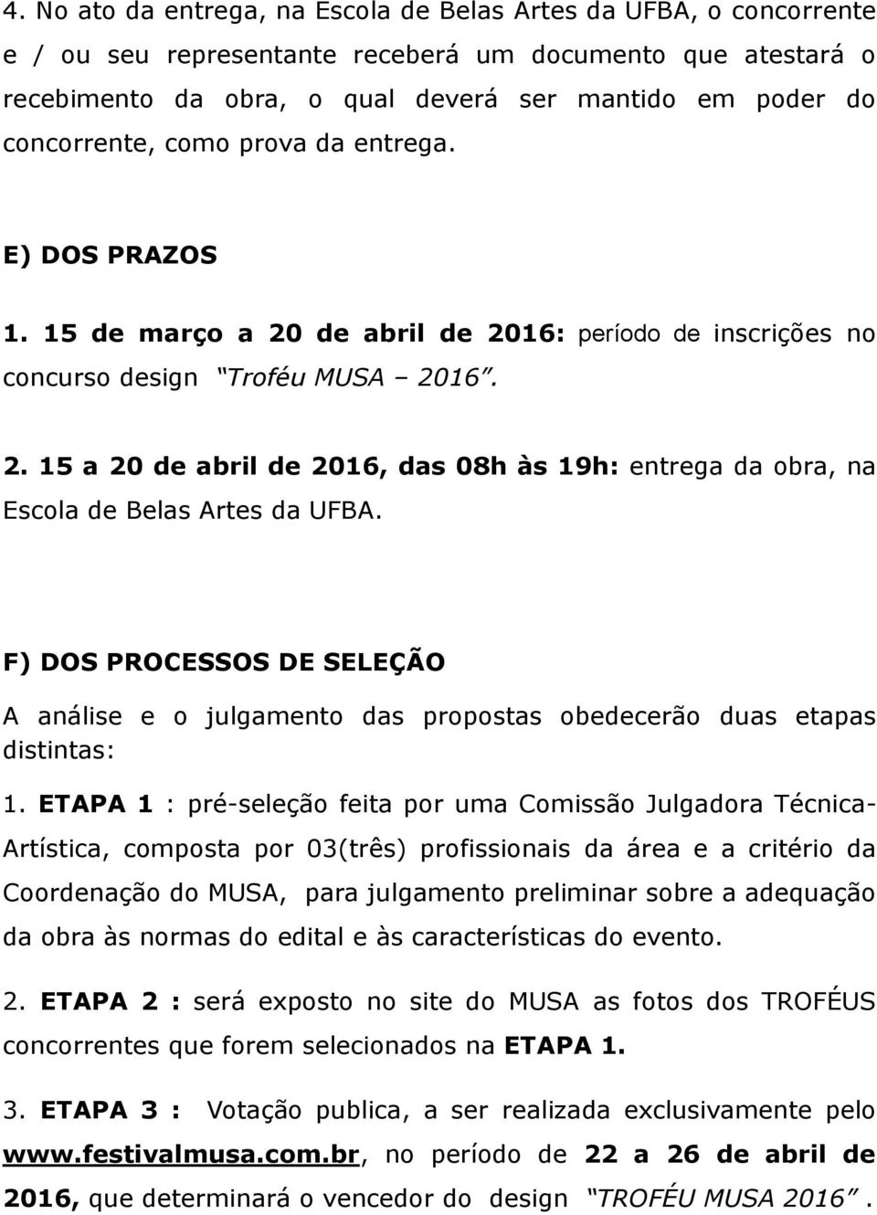 F) DOS PROCESSOS DE SELEÇÃO A análise e o julgamento das propostas obedecerão duas etapas distintas: 1.