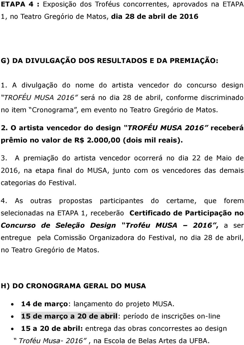 000,00 (dois mil reais). 3. A premiação do artista vencedor ocorrerá no dia 22 de Maio de 2016, na etapa final do MUSA, junto com os vencedores das demais categorias do Festival. 4.