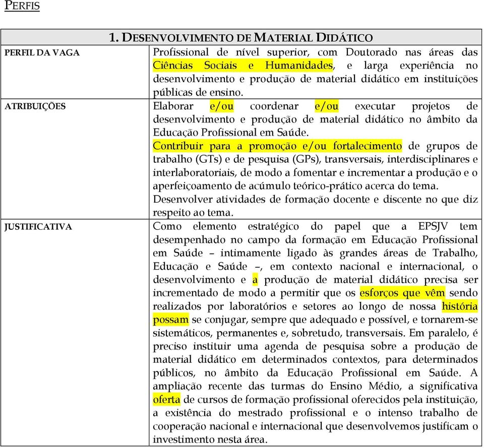 material didático em instituições públicas de ensino. Elaborar e/ou coordenar e/ou executar projetos de desenvolvimento e produção de material didático no âmbito da Educação Profissional em Saúde.