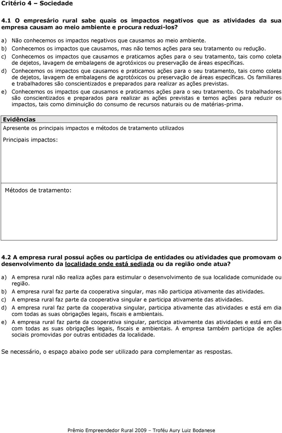 c) Conhecemos os impactos que causamos e praticamos ações para o seu tratamento, tais como coleta de dejetos, lavagem de embalagens de agrotóxicos ou preservação de áreas específicas.