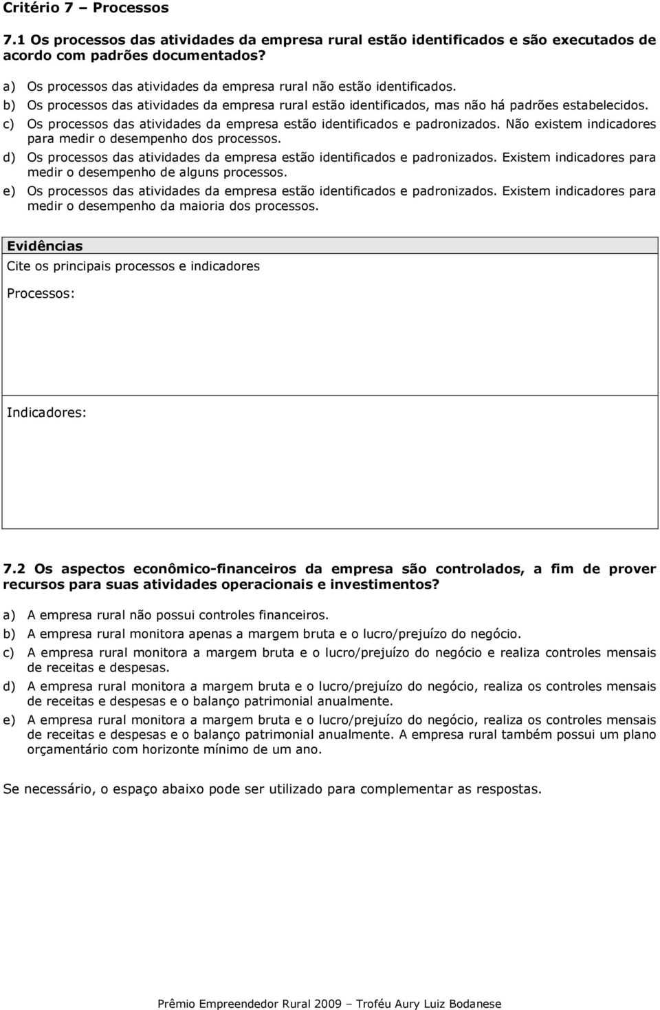 c) Os processos das atividades da empresa estão identificados e padronizados. Não existem indicadores para medir o desempenho dos processos.