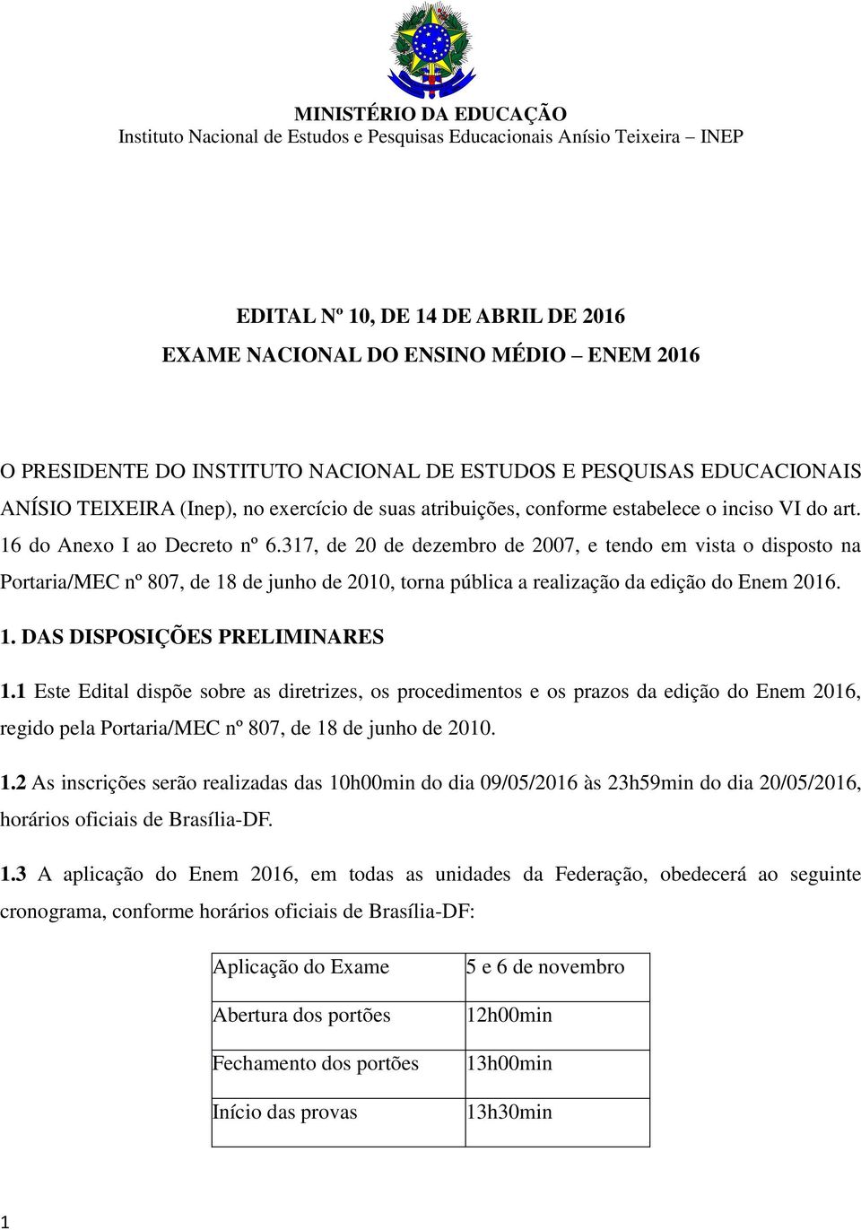 317, de 20 de dezembro de 2007, e tendo em vista o disposto na Portaria/MEC nº 807, de 18 de junho de 2010, torna pública a realização da edição do Enem 2016. 1. DAS DISPOSIÇÕES PRELIMINARES 1.