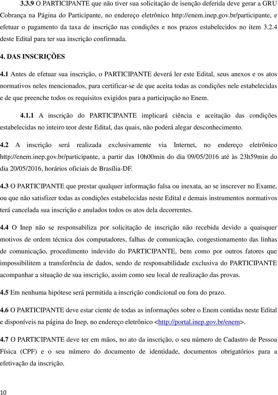 1 Antes de efetuar sua inscrição, o PARTICIPANTE deverá ler este Edital, seus anexos e os atos normativos neles mencionados, para certificar-se de que aceita todas as condições nele estabelecidas e