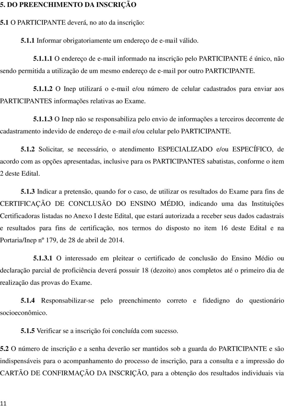 5.1.2 Solicitar, se necessário, o atendimento ESPECIALIZADO e/ou ESPECÍFICO, de acordo com as opções apresentadas, inclusive para os PARTICIPANTES sabatistas, conforme o item 2 deste Edital. 5.1.3