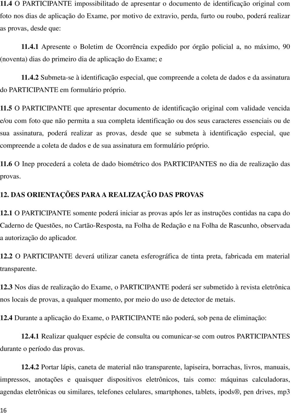 11.5 O PARTICIPANTE que apresentar documento de identificação original com validade vencida e/ou com foto que não permita a sua completa identificação ou dos seus caracteres essenciais ou de sua