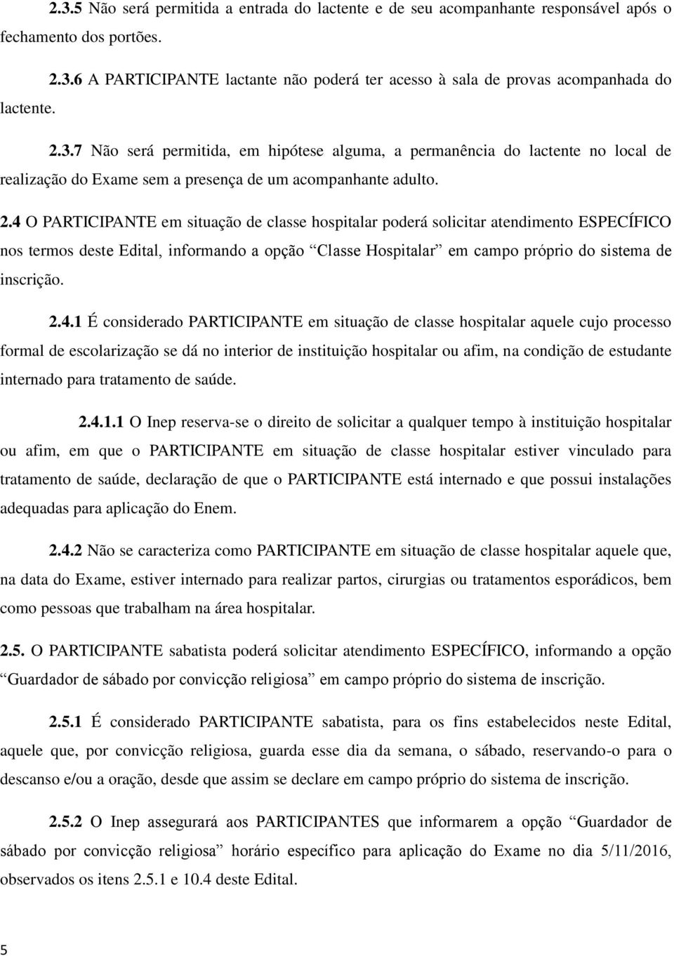 4 O PARTICIPANTE em situação de classe hospitalar poderá solicitar atendimento ESPECÍFICO nos termos deste Edital, informando a opção Classe Hospitalar em campo próprio do sistema de inscrição. 2.4.1