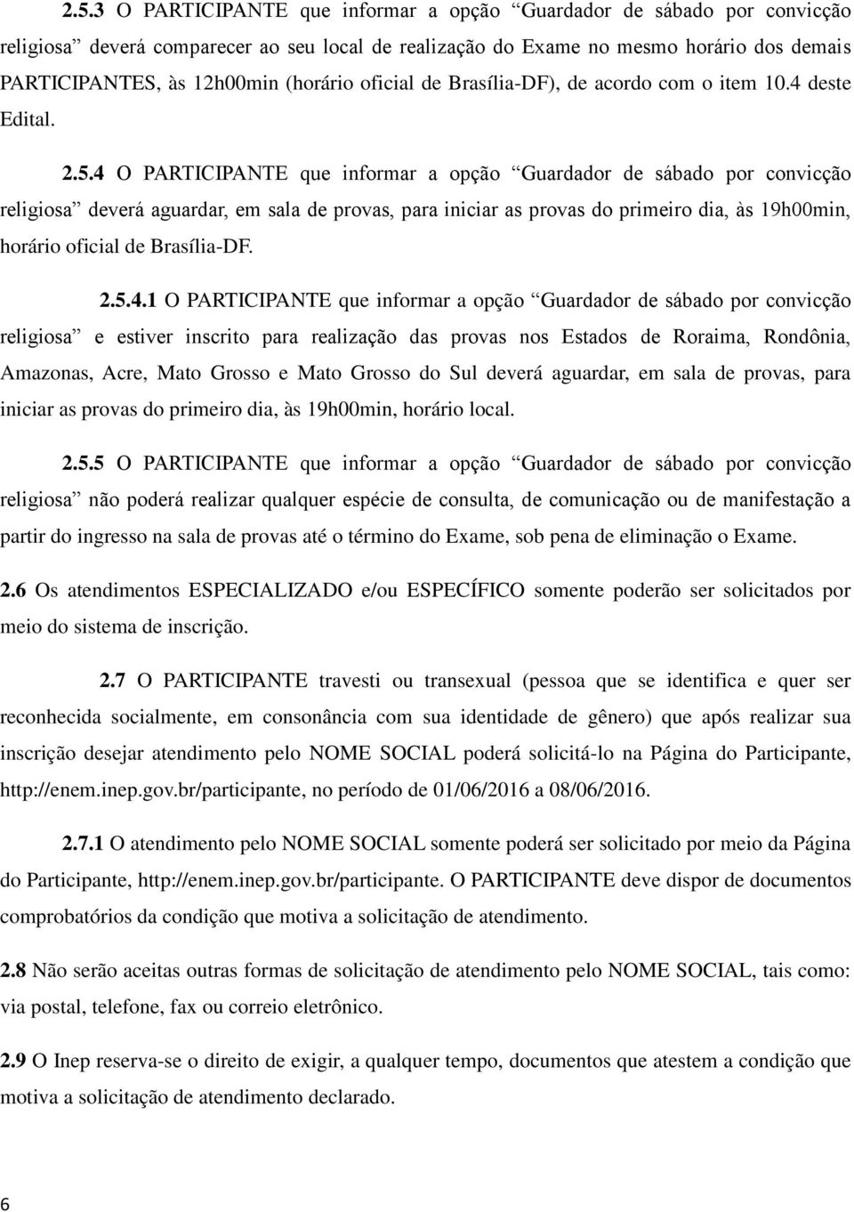 4 O PARTICIPANTE que informar a opção Guardador de sábado por convicção religiosa deverá aguardar, em sala de provas, para iniciar as provas do primeiro dia, às 19h00min, horário oficial de