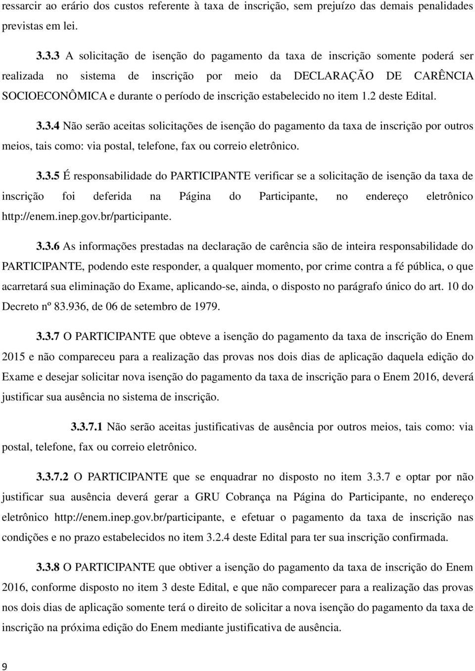 estabelecido no item 1.2 deste Edital. 3.3.4 Não serão aceitas solicitações de isenção do pagamento da taxa de inscrição por outros meios, tais como: via postal, telefone, fax ou correio eletrônico.