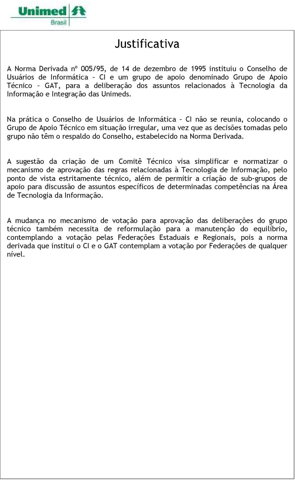 Na prática o Conselho de Usuários de Informática CI não se reunia, colocando o Grupo de Apoio Técnico em situação irregular, uma vez que as decisões tomadas pelo grupo não têm o respaldo do Conselho,