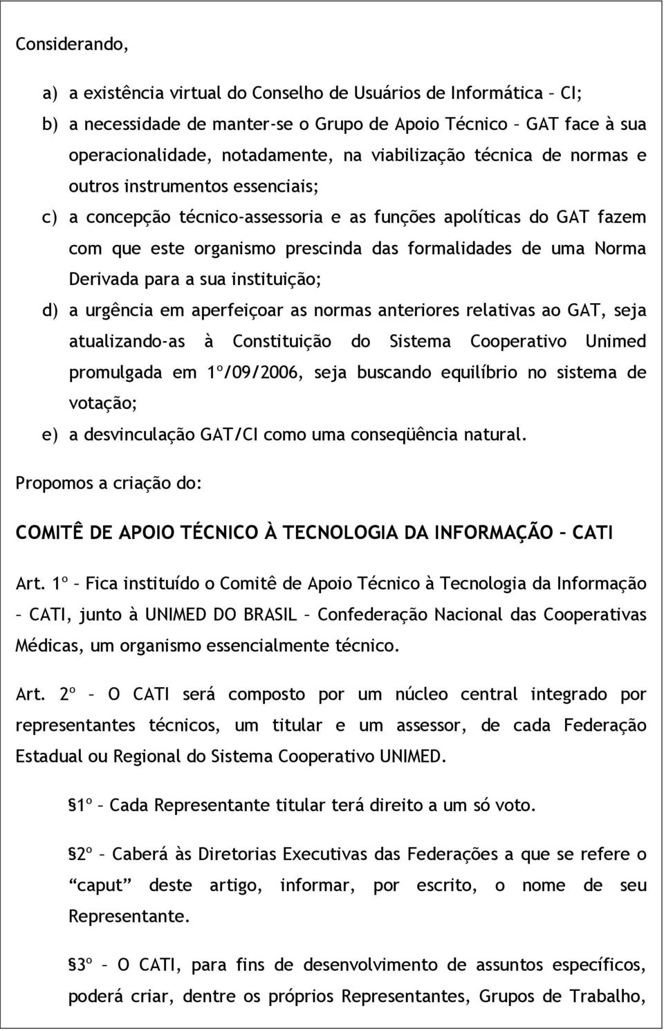 a sua instituição; d) a urgência em aperfeiçoar as normas anteriores relativas ao GAT, seja atualizando-as à Constituição do Sistema Cooperativo Unimed promulgada em 1º/09/2006, seja buscando