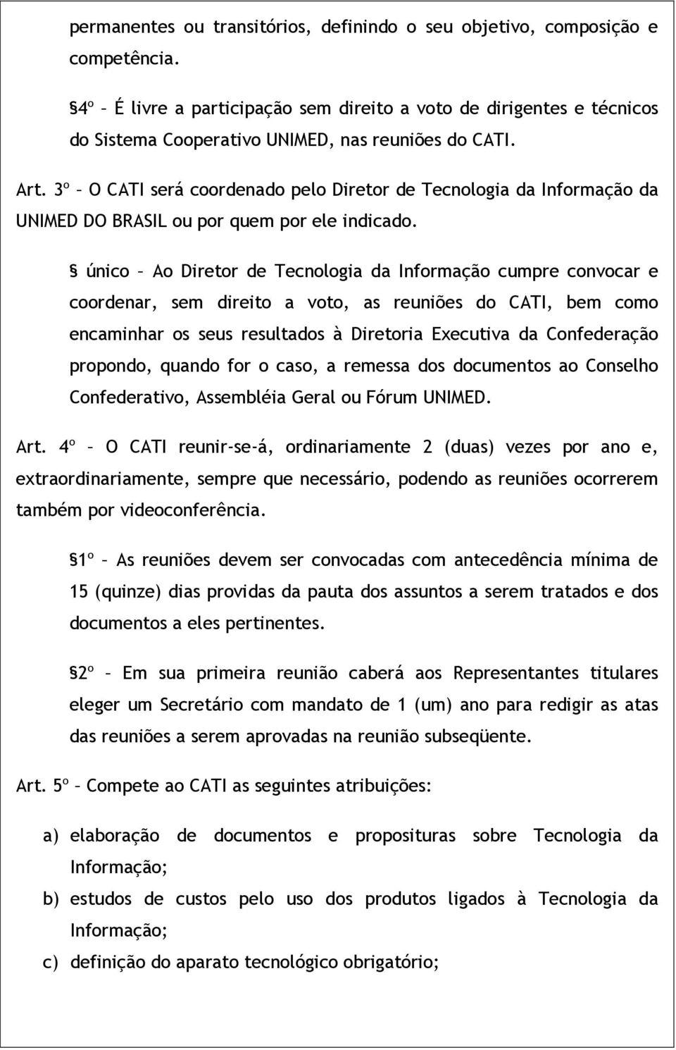 3º O CATI será coordenado pelo Diretor de Tecnologia da Informação da UNIMED DO BRASIL ou por quem por ele indicado.