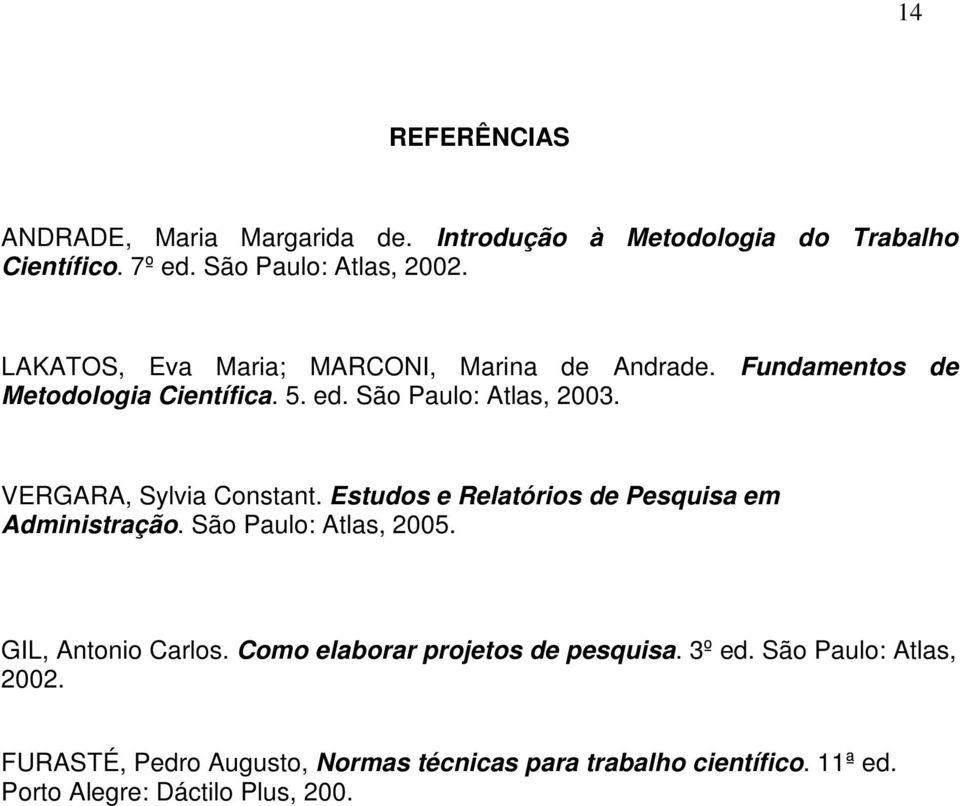 VERGARA, Sylvia Constant. Estudos e Relatórios de Pesquisa em Administração. São Paulo: Atlas, 2005. GIL, Antonio Carlos.