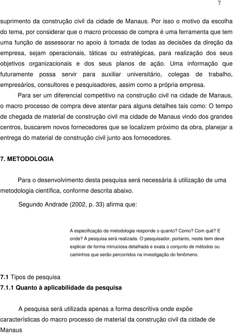 sejam operacionais, táticas ou estratégicas, para realização dos seus objetivos organizacionais e dos seus planos de ação.