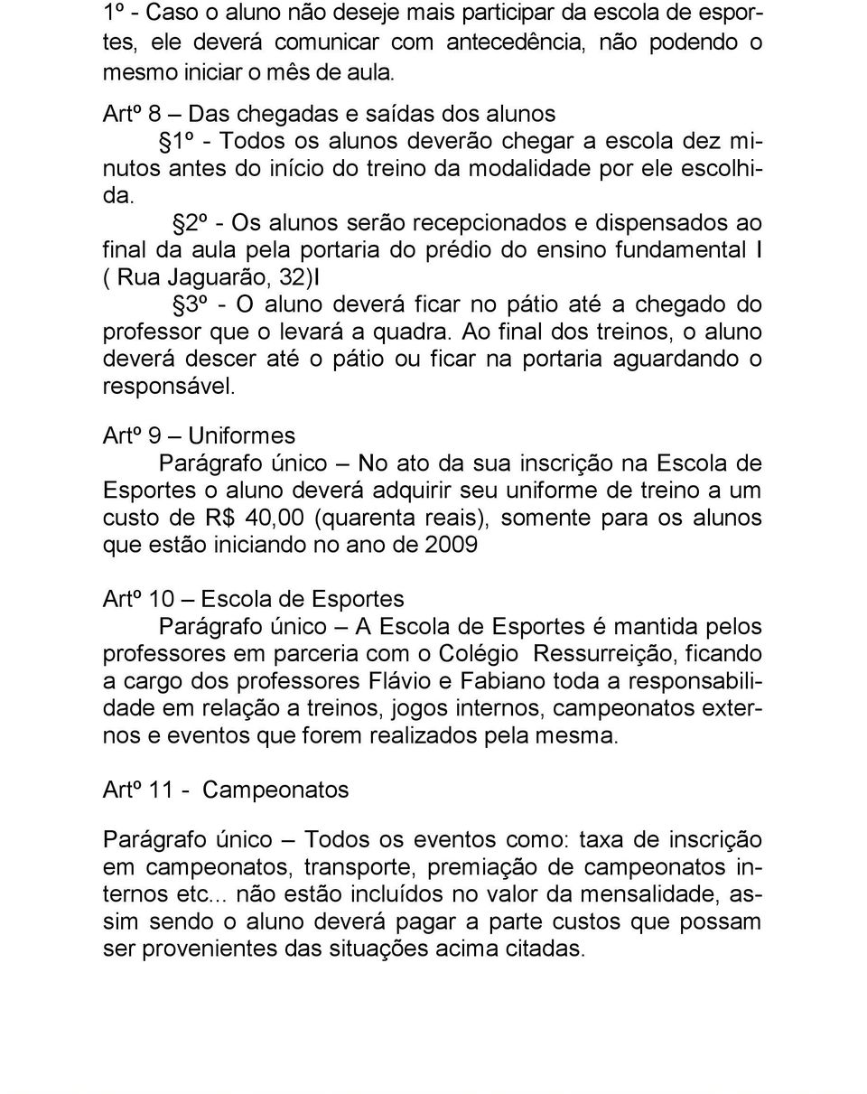 2º - Os alunos serão recepcionados e dispensados ao final da aula pela portaria do prédio do ensino fundamental I ( Rua Jaguarão, 32)I 3º - O aluno deverá ficar no pátio até a chegado do professor