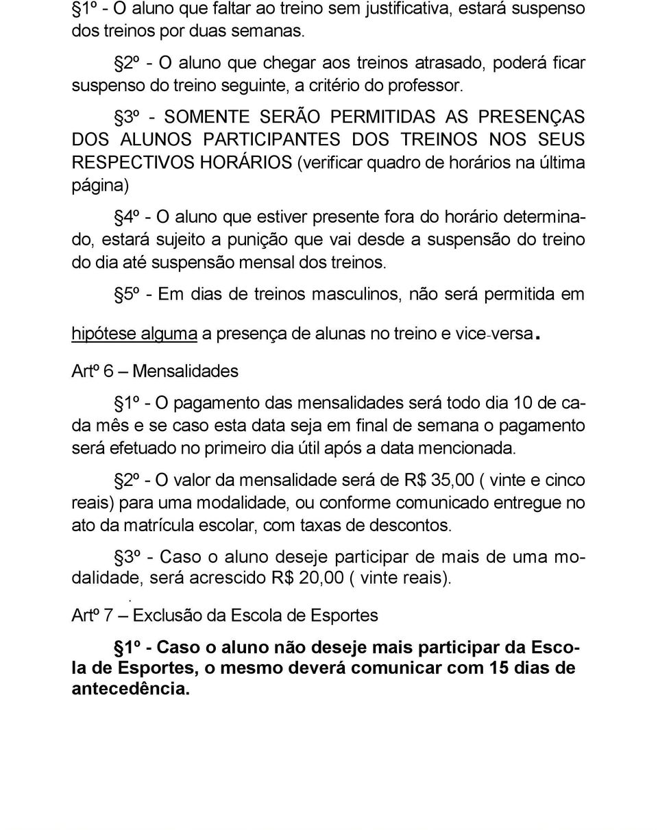 3º - SOMENTE SERÃO PERMITIDAS AS PRESENÇAS DOS ALUNOS PARTICIPANTES DOS TREINOS NOS SEUS RESPECTIVOS HORÁRIOS (verificar quadro de horários na última página) 4º - O aluno que estiver presente fora do