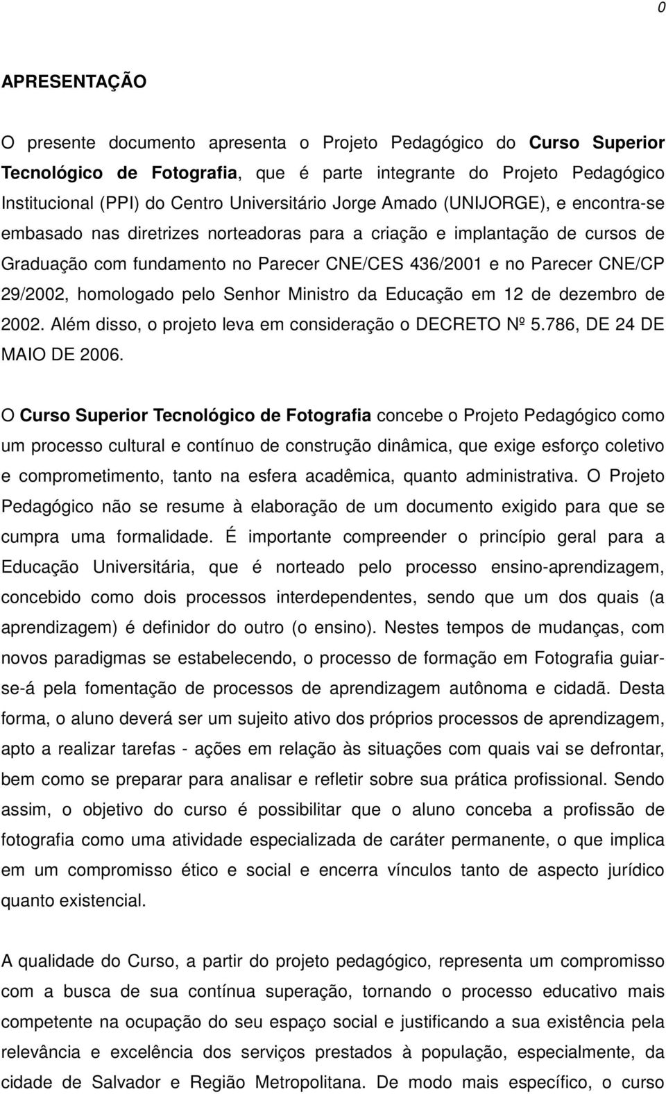 CNE/CP 29/2002, homologado pelo Senhor Ministro da Educação em 12 de dezembro de 2002. Além disso, o projeto leva em consideração o DECRETO Nº 5.786, DE 24 DE MAIO DE 2006.