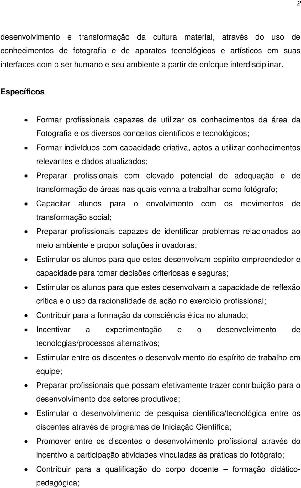 Específicos Formar profissionais capazes de utilizar os conhecimentos da área da Fotografia e os diversos conceitos científicos e tecnológicos; Formar indivíduos com capacidade criativa, aptos a