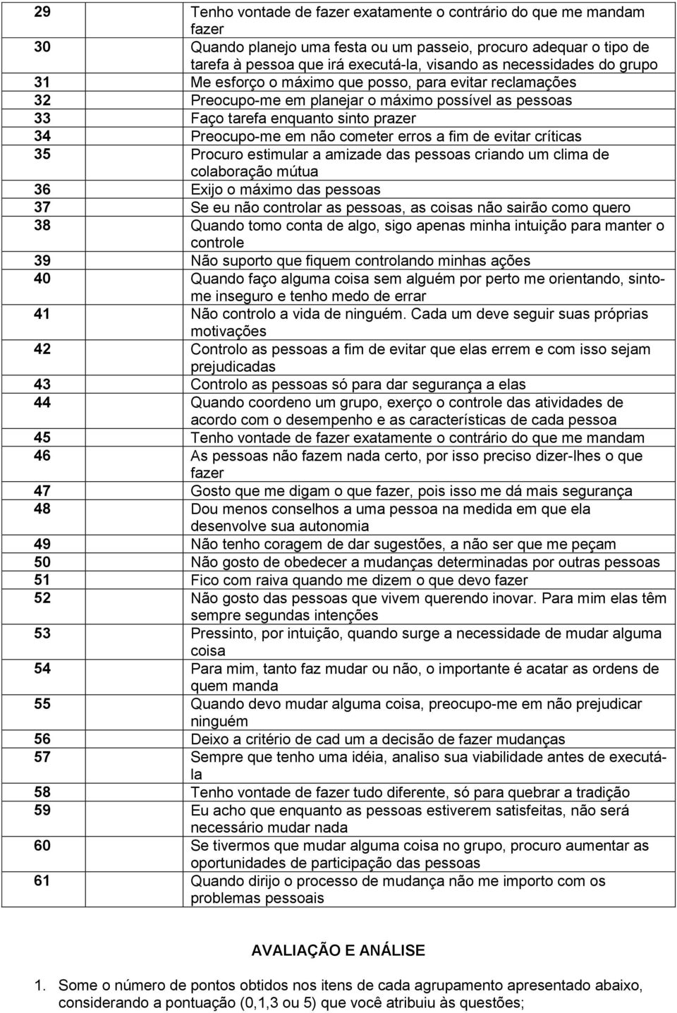 cometer erros a fim de evitar críticas 35 Procuro estimular a amizade das pessoas criando um clima de colaboração mútua 36 Exijo o máximo das pessoas 37 Se eu não controlar as pessoas, as coisas não