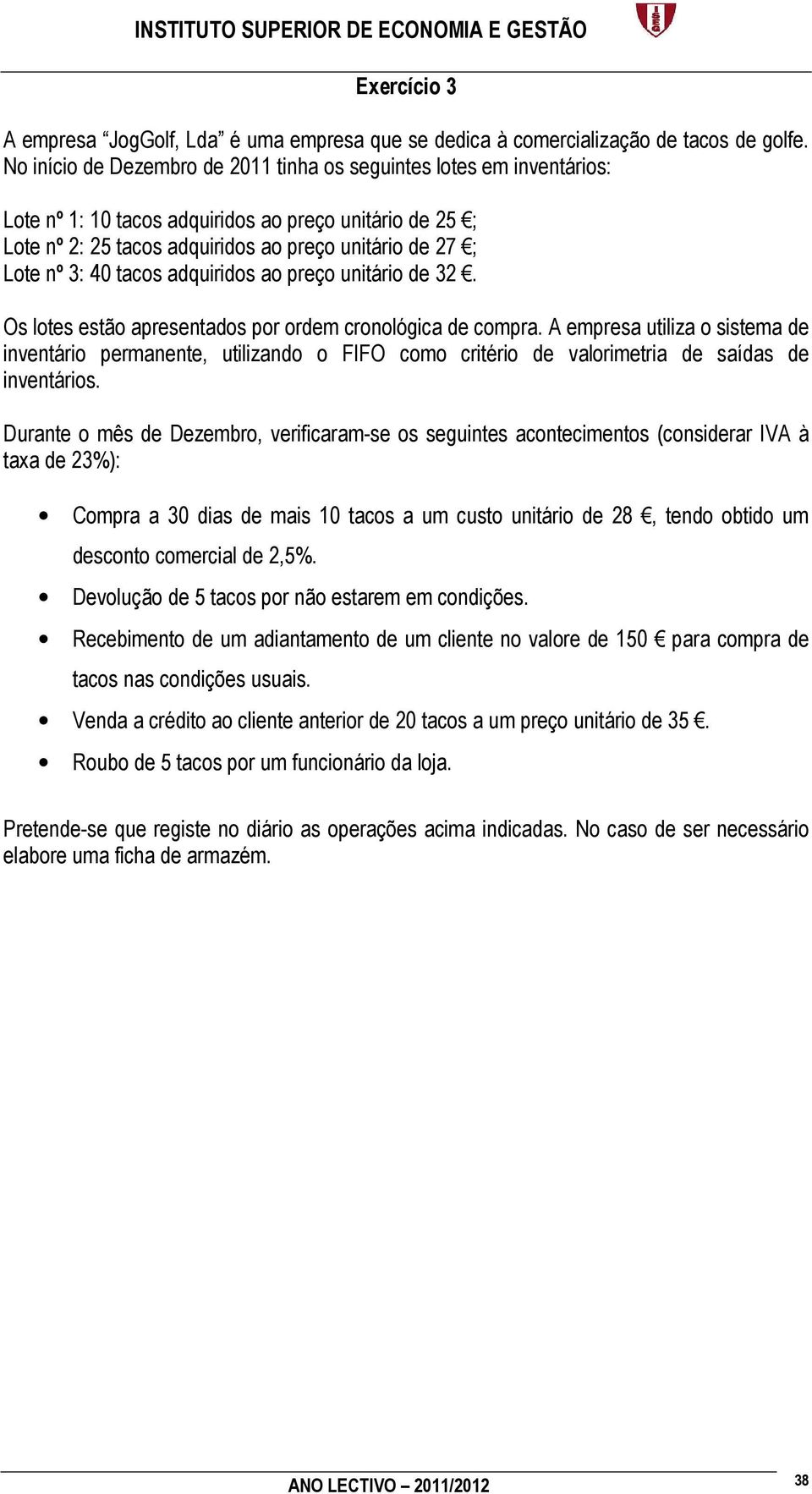 tacos adquiridos ao preço unitário de 32. Os lotes estão apresentados por ordem cronológica de compra.